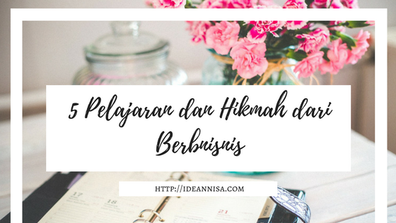 5 Pelajaran dan Hikmah Dari Berbisnis