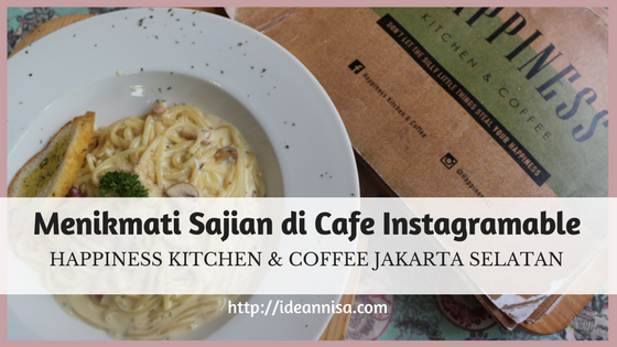 Menikmati Sajian di Cafe Instagramable Jakarta Selatan : Happiness Kitchen and Coffee
