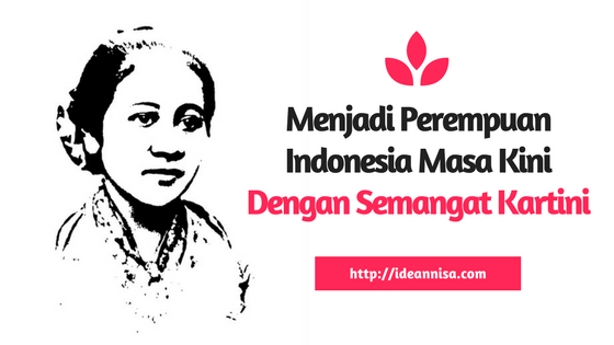 Menjadi Perempuan Indonesia Masa Kini dengan Semangat Kartini